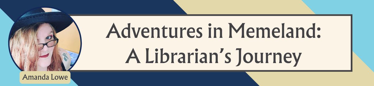 A graphic showing Amanda Lowe, alongside text reading Adventure's in Memeland: A Librarian's Journey