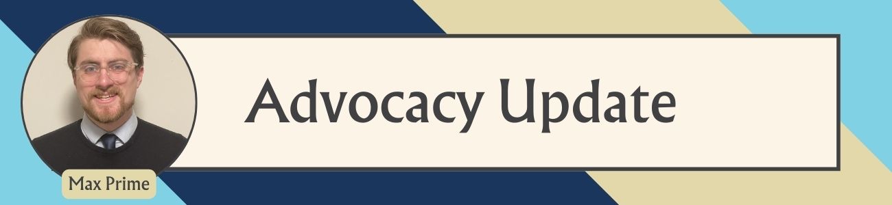A graphic showing Director of Government Relations and Advocacy Max Prime's face, alongside text reading Advocacy Update