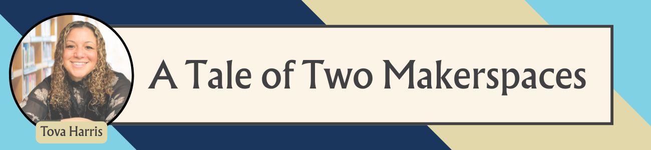 A graphic showing Tova Harris, alongside text reading A Tale of Two Makerspaces