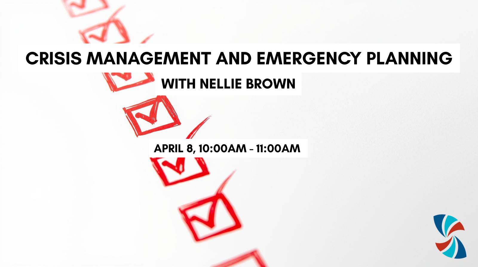 A graphic of check boxes with the text, Crisis Management and Emergency Planning with Nellie Brown, on  Wednesday, April 8, 10:00am - 11:00am